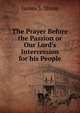 The Prayer Before the Passion or Our Lord's Intercession for his People, James S. Stone 
