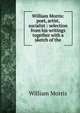 William Morris: poet, artist, socialist : selection from his writings together with a sketch of the, Morris William 