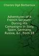Adventures of a French Serjeant: During His Campaigns in Italy, Spain, Germany, Russia, &c., from 18, Charles Oge Barbaroux 