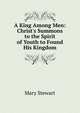 A King Among Men: Christ's Summons to the Spirit of Youth to Found His Kingdom, Mary Stewart 