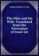 The Pilot and his Wife: Translated from the Norwegian of Jonas Lie, Jonas Lauritz I. Lie 