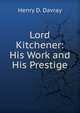 Lord Kitchener: His Work and His Prestige, Henry D. Davray 