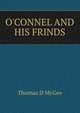 O'CONNEL AND HIS FRINDS, Thomas D McGee 