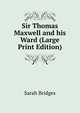 Sir Thomas Maxwell and his Ward (Large Print Edition), Sarah Bridges 