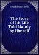 The Story of his Life Told Mainly by Himself, John Edwards Todd 