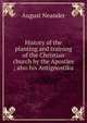 History of the planting and training of the Christian church by the Apostles ; also his Antignostiku, August Neander 