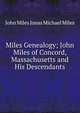 Miles Genealogy; John Miles of Concord, Massachusetts and His Descendants, John Miles Jonas Michael Miles 