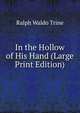 In the Hollow of His Hand (Large Print Edition), Ralph Waldo Trine 