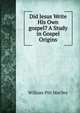 Did Jesus Write His Own gospel? A Study in Gospel Origins, William Pitt MacVey 