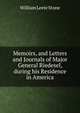 Memoirs, and Letters and Journals of Major General Riedesel, during his Residence in America, Stone, William Leete 