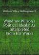Woodrow Wilson's Political Ideals: As Interpreted From His Works, William Wiley Hollingsworth 