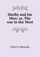 Shelby and his Men: or, The war in the West, John N. Edwards 