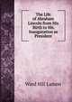 The Life of Abraham Lincoln from His Birth to His Inauguration as President, Ward Hill Lamon 