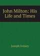 John Milton: His Life and Times, Joseph Ivimey 
