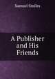 A Publisher and His Friends, Samuel Smiles 