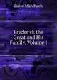 Frederick the Great and His Family, Volume I, Luise Mahlbach 