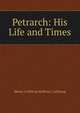 Petrarch: His Life and Times, Henry Calthrop Hollway-Calthrop 