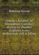 Greene's Arcadia; or, Menaphon: Camilla's alarum to slumber Euphues in his melancholy cell at Silexe, Robertus Greene 