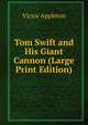 Tom Swift and His Giant Cannon (Large Print Edition), Appleton Victor 