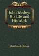 John Wesley: His Life and His Work, Matthieu Lelievre 
