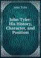 John Tyler: His History, Character, and Position, John Tyler 