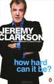 How Hard Can It Be? : The World According to Clarkson Volume 4, Jeremy Clarkson 