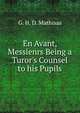 En Avant, Messienrs Being a Turor's Counsel to his Pupils, G. H. D. Mathisas 