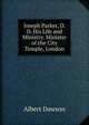 Joseph Parker, D.D. His Life and Ministry. Minister of the City Temple, London, Albert Dawson 