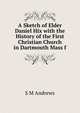 A Sketch of Elder Daniel Hix with the History of the First Christian Church in Dartmouth Mass f, S M Andrews 