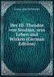 Der Hl. Theodor von Studion, sein Leben und Wirken (German Edition), Georg Aloys Schneider 