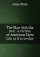 The Man with the Hoe: A Picture of American Farm Life as it is to-day, Adam Blake 