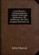 Lord Byron's Correspondence Chiefly with Lady Melbourne, Mr. Hobhouse, the Hon, Douglas Kinnaird, an, John Murray (Firm) 