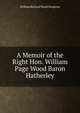 A Memoir of the Right Hon. William Page Wood Baron Hatherley, William Richard Wood Stephens 
