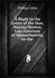 A Reply to the Letter of the Hon. Marcus Morton, Late Governor of Massachusetts, on the ., Pitman John 