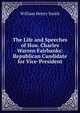 The Life and Speeches of Hon. Charles Warren Fairbanks: Republican Candidate for Vice-President, William Henry Smith 