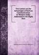 Two Letters on the Advantages of Railway Communication in Western India: Addressed to the Right Hon., John Stuart-Wortley Wharncli Williamson 