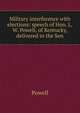 Military interference with elections: speech of Hon. L.W. Powell, of Kentucky, delivered in the Sen, Powell 