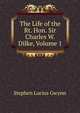 The Life of the Rt. Hon. Sir Charles W. Dilke, Volume 1, Gwynn Stephen Lucius 