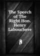 The Speech of The Right Hon. Henry Labouchere, 