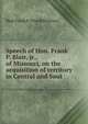 Speech of Hon. Frank P. Blair, jr., of Missouri, on the acquisition of territory in Central and Sout, Blair Frank P. (Frank Preston) 