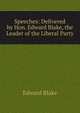 Speeches: Delivered by Hon. Edward Blake, the Leader of the Liberal Party, Blake, Edward 