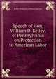 Speech of Hon. William D. Kelley, of Pennsylvania on Protection to American Labor, Kelley William D. (William Darrah) 