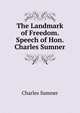The Landmark of Freedom. Speech of Hon. Charles Sumner, Sumner, Charles 