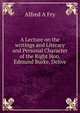 A Lecture on the writings and Literary and Personal Character of the Right Hon. Edmund Burke, Delive, Alfred A Fry 