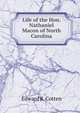 Life of the Hon. Nathaniel Macon of North Carolina, Edward R. Cotten 