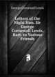 Letters of the Right Hon. Sir George Cornewall Lewis, Bart. to Various Friends, Lewis, George Cornewall Sir 