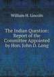The Indian Question: Report of the Committee Appointed by Hon. John D. Long, William H. Lincoln 