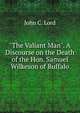 "The Valiant Man". A Discourse on the Death of the Hon. Samuel Wilkeson of Buffalo, John C. Lord 