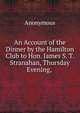 An Account of the Dinner by the Hamilton Club to Hon. James S. T. Stranahan, Thursday Evening, ., Heinrich Kretschmayr 