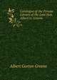 Catalogue of the Private Library of the Late Hon. Albert G. Greene, Albert Gorton Greene 